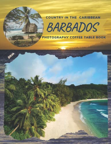 Barbados Country In The Caribbean Photography Coffee Table Book: Cool Pictures That Create An Idea For You About An Amazing Island,Its Beautiful ... All Travels, Hiking,Tourism and Photos Lovers