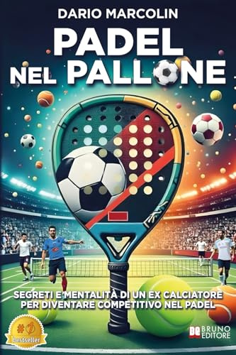 Padel Nel Pallone: Segreti E Mentalità Di Un Ex Calciatore Per Diventare Competitivo Nel Padel