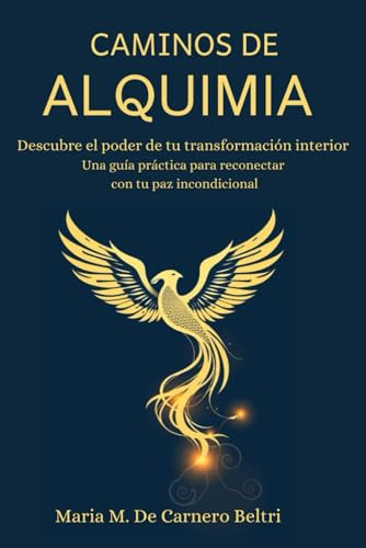 Caminos de Alquimia: Descubre el poder de tu transformación interior. Una guía práctica para reconectar con tu paz incondicional