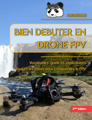 Bien débuter en drone FPV: Vocabulaire, guide et explications : toutes les bases pour comprendre le FPV