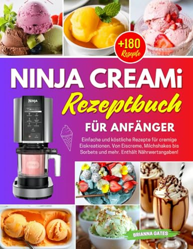 Ninja Creami Rezeptbuch für Anfänger: +180 Einfache und köstliche Rezepte für cremige Eiskreationen. Von Eiscreme, Milchshakes bis Sorbets und mehr. Enthält Nährwertangaben!