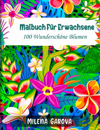 Malbuch für Erwachsene: 100 wunderschöne Blumen