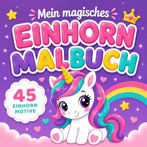 Mein zauberhaftes Einhornmalbuch 45 Ausmalbilder: Kreativer Malspaß für Kinder ab 3 Jahren – Einfache und liebevolle Einhornmotive zum Ausmalen und Entdecken