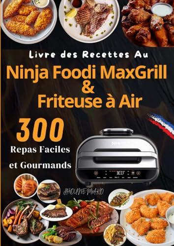 Livre des Recettes Au Ninja Foodi Max Grill & Friteuse à Air : 300 Repas Faciles et Gourmands