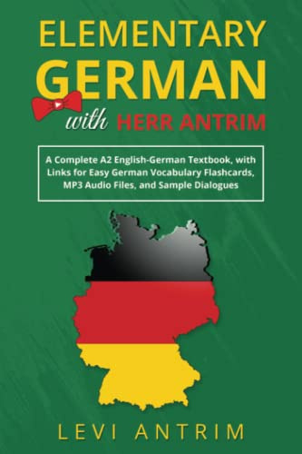 Elementary German with Herr Antrim: A Complete A2 English-German Textbook, with Links for Easy German Vocabulary Flashcards, MP3 Audio Files, and Sample Dialogues
