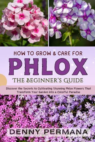 The Phlox Enthusiast’s Handbook: A Complete Guide to Planting, Growing, and Caring for Beautiful, Thriving Phlox in Any Garden or Landscape