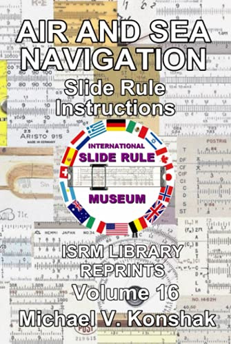 Air and Sea Navigation Slide Rule Instructions (Annotated): International Slide Rule Museum Library Reprints - Volume 16 (Slide Rule Instructions Library)