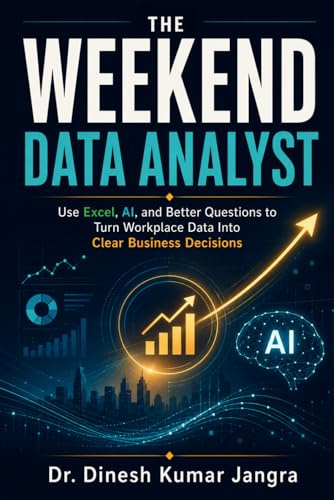 The Weekend Data Analyst: Use Excel, AI, and Better Questions to Turn Workplace Data Into Clear Business Decisions: 6