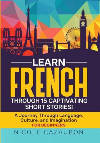 Learn French Through 15 Captivating Short Stories!: A Journey Through Language, Culture, and Imagination (LEARN FRENCH THROUGH STORIES)