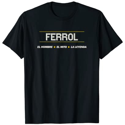 FERROL - El Hombre El Mito La Leyenda | Nombre Ropa - Camiseta