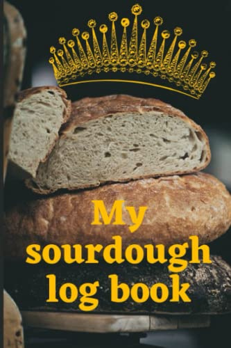 My Sourdough log book: A baking log book, the way to record my sourdough baking recipes, for homemad bread lovers /100 lined pages/ 6 x 9