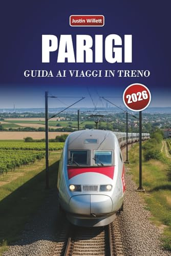 PARIGI GUIDA AI VIAGGI IN TRENO 2026: Scopri percorsi panoramici, stazioni storiche, itinerari e consigli pratici sul treno in tutta Europa