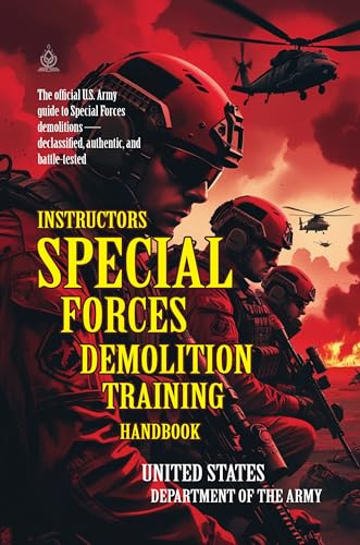 Instructor’s Special Forces Demolition Training Handbook: [Annotated] Advanced Military Demolitions Techniques from U.S. Special Forces Archives