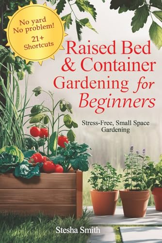 Raised Bed & Container Gardening for Beginners: Stress-Free Small Space Gardening