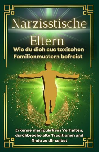 Narzissten: Narzisstische Eltern | Erkenne Manipulation, setze klare Grenzen und befreie dich aus toxischen Familienstrukturen. (Narzissmus, Band 2)