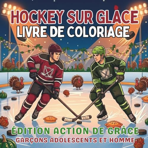 Hockey Sur Glace Livre de Coloriage. Édition Action de Grâce. Garçons Adolescents et Hommes: 40 Illustrations. Art du Sport de Récolte, Paysages ... d'Équipe. Activité Relaxante pour Fans