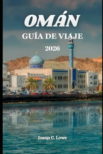 OMÁN GUÍA DE VIAJE 2026: Descubra los paisajes más auténticos y el patrimonio vivo de Arabia