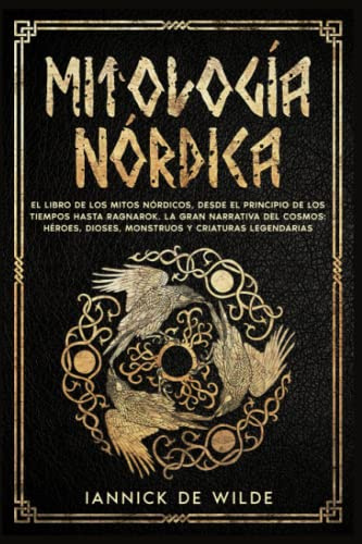 MITOLOGÍA NÓRDICA: El libro de los mitos nórdicos, desde el principio de los tiempos hasta Ragnarok. La gran narrativa del cosmos: héroes, dioses, monstruos y criaturas legendarias.