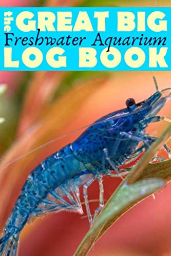 Great Big Freshwater Aquarium Log Book: Huge Maintenance Journal for Fish Tanks - For Aquascape Hobbyists and Fishkeepers - Shrimp Aquarium Cover