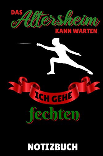 DAS ALTERSHEIM KANN WARTEN ICH GEHE FECHTEN NOTIZBUCH: A5 Notizbuch LINIERT Fechten Buch | Kampfkunst Bücher | Schwertkampf | Selbstverteidigung | ... für Kinder und Erwachsene | Fechter