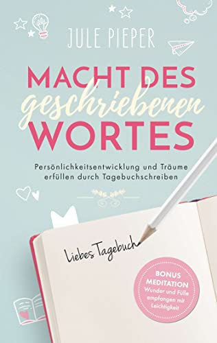 Macht des geschriebenen Wortes: Ein 12-Wochen-Tagebuch, um Klarheit zu finden, Blockaden zu lösen und dein Leben bewusst zu gestalten