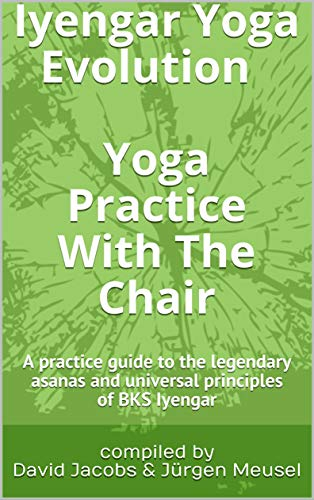 Iyengar Yoga Evolution Yoga Practice With The Chair: A practice guide to the legendary asanas and universal principles of BKS Iyengar (English Edition)