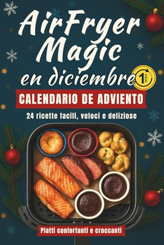 AirFryer Magic en diciembre - Calendario de Adviento: Un libro de cocina festivo con 24 recetas fáciles, rápidas y deliciosas | platos reconfortantes y crujientes para la cuenta atrás hasta Navidad