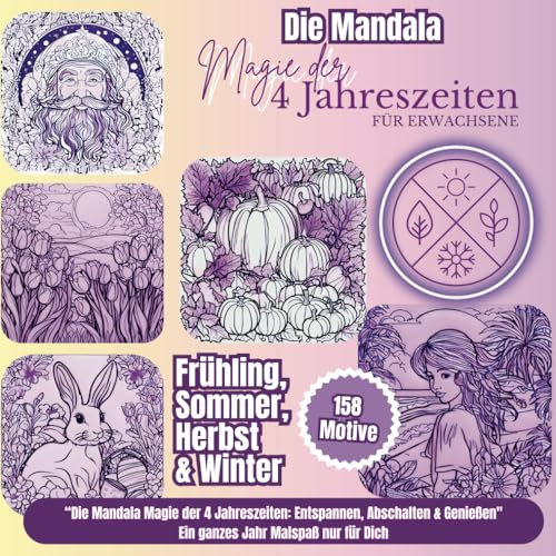 Ein Jahr voller Farben: Magische Mandalas für alle Jahreszeiten – Frühling, Sommer, Herbst, Winter & festliche Highlights zu Weihnachten & Ostern: 158 ... und tauche ein in die Welt der Mandalas