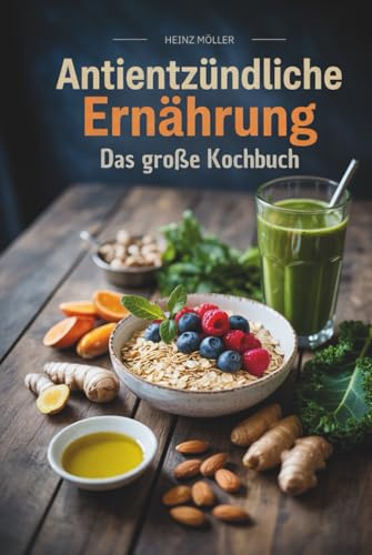 Antientzündliche Ernährung: Das große Kochbuch - für eine entzündungshemmende Ernährung im Alltag