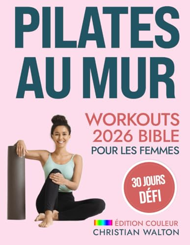 Pilates Au Mur Workouts Bible Pour les Femmes: Le Défi Complet de 30 Jours pour Tonifier vos Fessiers, vos Abdominaux et votre Dos avec des Exercices ... pour tout le Corps | Édition Couleur (Fit)