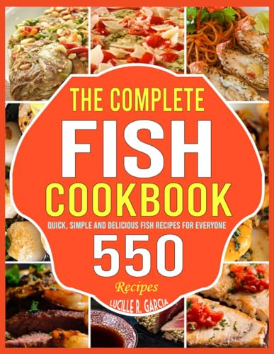 The Complete Fish Cookbook: Quick, Simple and Delicious Fish Recipes for Everyone