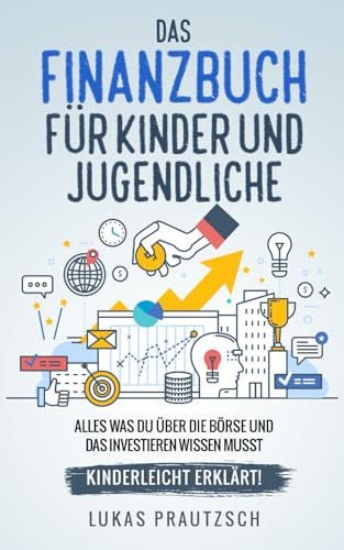 Das Finanzbuch für Kinder und Jugendliche - alles was du über die Börse und das Investieren wissen musst - kinderleicht erklärt: Ratgeber für Börse, Aktien, Investieren, Geld und finanzielle Freiheit