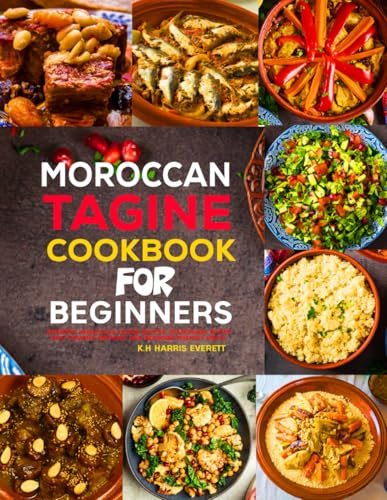 Moroccan Tagine Cookbook for Beginners: Authentic Moroccan Tagine Recipes, Traditional Spices, Easy Cooking Methods, and Beginner-Friendly Meals.