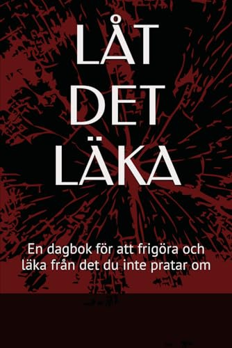 LÅT DET LÄKA: En dagbok för att frigöra och läka från det du inte pratar om