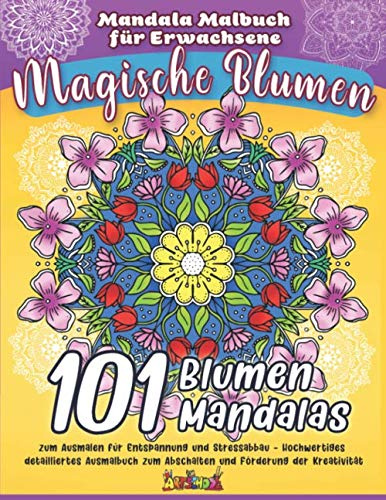 Mandala Malbuch für Erwachsene - Magische Blumen: 101 Blumen Mandalas zum Ausmalen für Entspannung und Stressabbau - Hochwertiges detailliertes Ausmalbuch zum Abschalten und Förderung der Kreativität