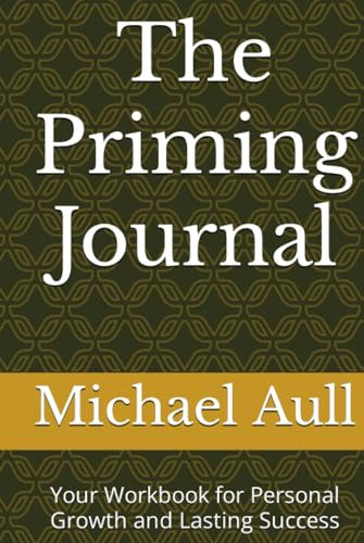 The Priming Journal: Your Workbook for Personal Growth and Lasting Success