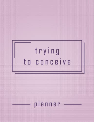 Trying To Conceive Planner: Trying To get Pregnant Journal With Period Tracker, BBT Chart, Ovulation Tracker, Pregnancy Tracker and Many more Features, TTC journal for Women