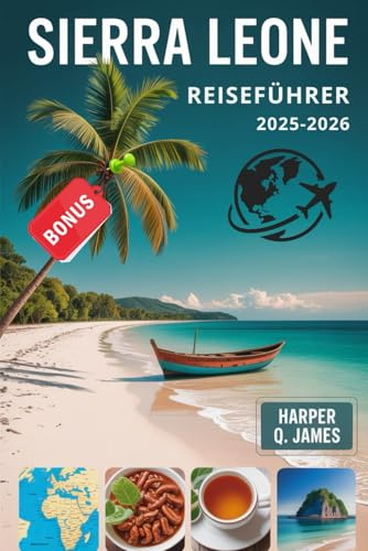 SIERRA LEONE Reiseführer 2025-2026: Entdecken Sie Westafrikas bestgehütetes Geheimnis – Insidertipps, verborgene Schätze und echte Verbindungen