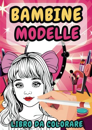 Bambine Modelle: Volti di Bambine Modelle, Libro da Colorare per Bambine, Trucca con i Colori, Crea il Tuo Stile alla Moda