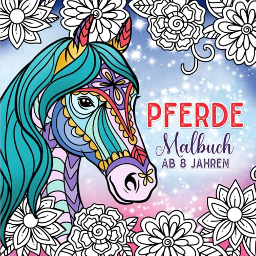 Pferde Malbuch ab 8 Jahren: 55 wunderschöne Pferdemotive zum Ausmalen und Entspannen