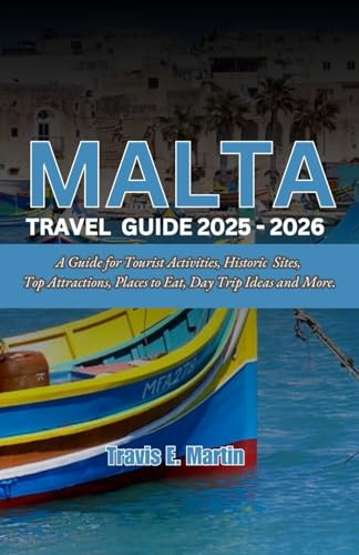 Malta Travel Guide 2025-2026: A Guide for Tourist Activities, Historic Sites, Top Attractions, Places to Eat, Day Trip Ideas