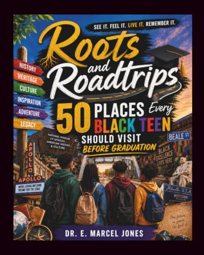 ROOTS and ROADTRIPS: 50 Places Every Black Teen Should Visit Before Graduation