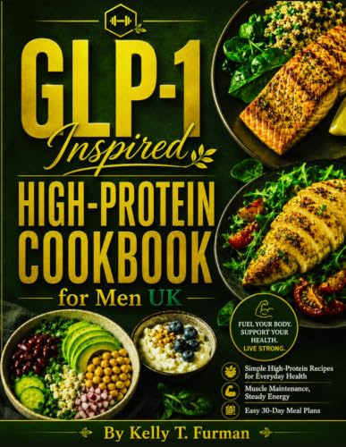 GLP-1 Inspired High-Protein Cookbook for Men UK: Simple High-Protein Recipes for Everyday Health, Muscle Maintenance, Steady Energy & Easy 30-Day Meal Plans