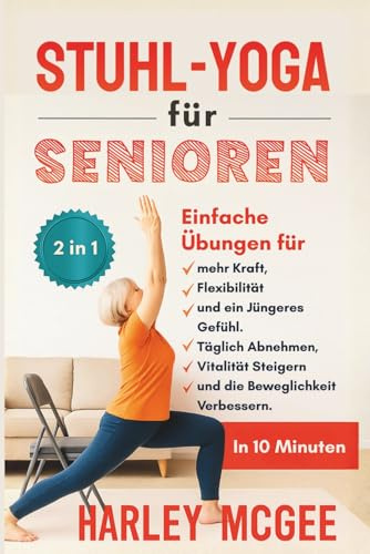 Stuhl-Yoga für Senioren (2 in 1): In 10 Minuten Täglich Abnehmen, Vitalität Steigern und die Beweglichkeit Verbessern. Einfache Übungen für mehr Kraft, Flexibilität und ein Jüngeres Gefühl.