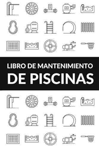 Libro De Mantenimiento De Piscinas: Registra Semanalmente el Mantenimiento de tu Piscina