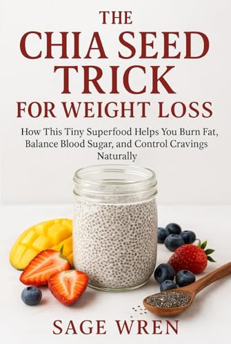THE CHIA SEED TRICK FOR WEIGHT LOSS: How This Tiny Superfood Helps You Burn Fat, Balance Blood Sugar, and Control Cravings Naturally