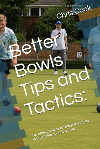 Better Bowls Tips and Tactics:: The ultimate guide to help you Improve, Win and Play Your Best Game