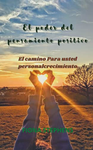 El poder del pensamiento positivo: El camino Para usted personal crecimiento