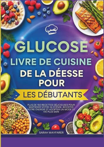 Glucose Livre De Cuisine De La Déesse Pour Les Débutants: Plus De 150 Recettes Délicieuses Pour Maîtriser Votre Glycémie, Booster Votre Énergie Et Adopter Un Mode De Vie Plus Sain