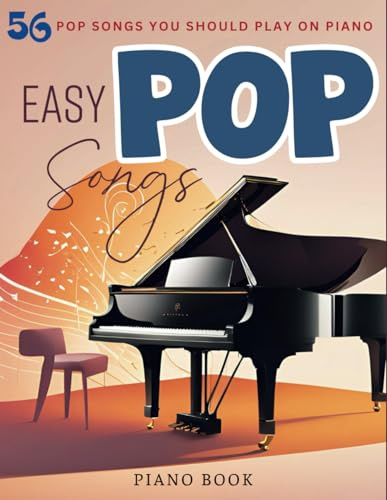 Easy Pop Songs Piano Book: 56 Pop Songs You Should Play On Piano